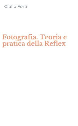 Fotografia. Teoria e pratica della Reflex