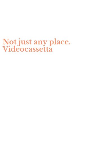 Not just any place. Videocassetta