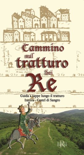 Cammino sul tratturo dei re. Guida a tappe lungo il tratturo Lucera-Castel di Sangro