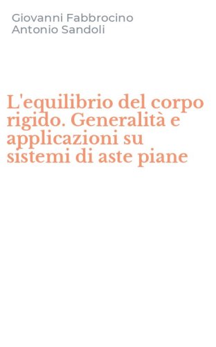 L'equilibrio del corpo rigido. Generalit&agrave; e applicazioni su sistemi di aste piane