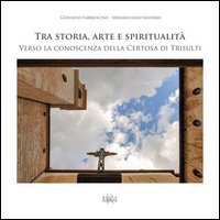 Tra storia, arte e spiritualit&agrave;. Verso la conoscenza della Certosa di Trisulti