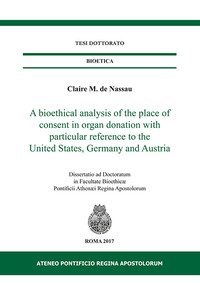 A bioethical analysis of the place of consent in organ donation with particular reference to the United States, Germany and Austria. Dissertatio ad doctoratum in facultae bioethicae Pontificii Athenaei Regina Apostolorum