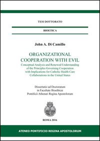 Organizational cooperation with evil. Conceptual analysis and renewed understanding of the principles governing cooperation with implications for Catholic...