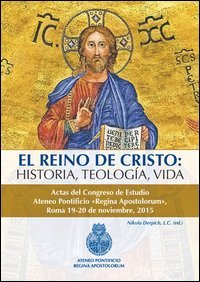 El Reino de Cristo. Historia, teologia, vida. Actas del Congreso de estudio Ateneo Pontificio &laquo;Regina Apostolorum&raquo; (Roma, 19-20 novembre 2015)