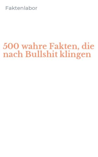 500 wahre Fakten, die nach Bullshit klingen