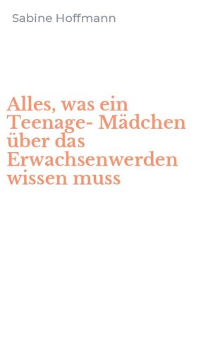 Alles, was ein Teenage-M&auml;dchen &uuml;ber das Erwachsenwerden wissen muss
