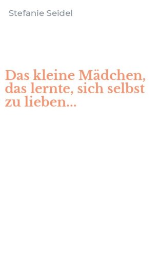 Das kleine M&auml;dchen, das lernte, sich selbst zu lieben...