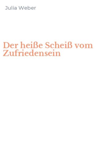 Der hei&szlig;e Schei&szlig; vom Zufriedensein