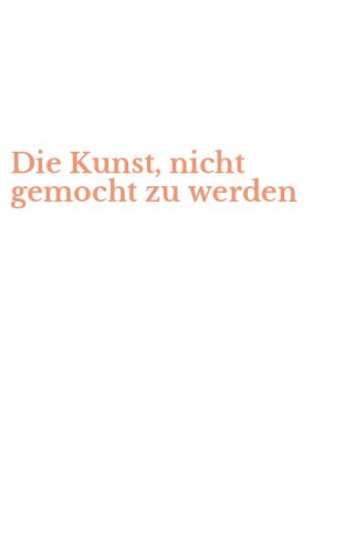 Die Kunst, nicht gemocht zu werden