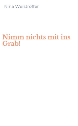 Nimm nichts mit ins Grab!