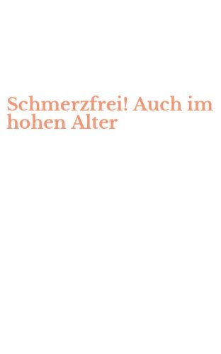 Schmerzfrei! Auch im hohen Alter