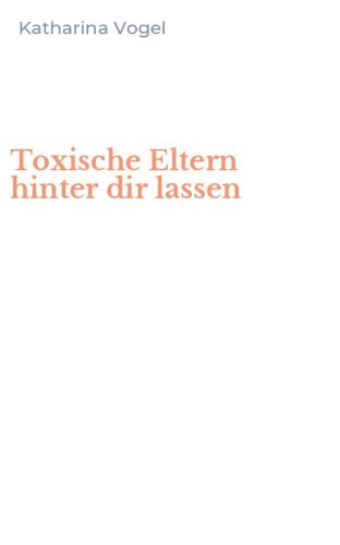 Toxische Eltern hinter dir lassen