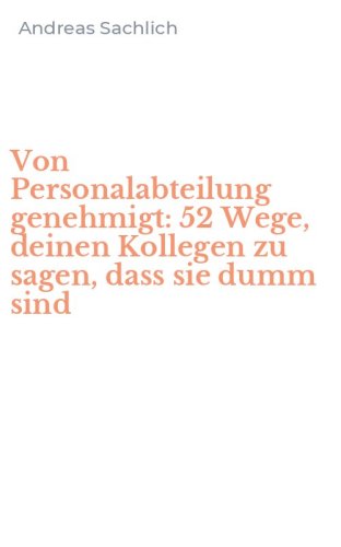 Von Personalabteilung genehmigt: 52 Wege, deinen Kollegen zu sagen, dass sie dumm sind
