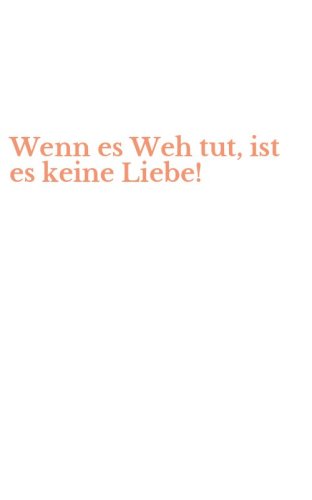 Wenn es Weh tut, ist es keine Liebe!
