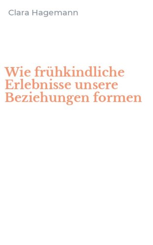 Wie fr&uuml;hkindliche Erlebnisse unsere Beziehungen formen