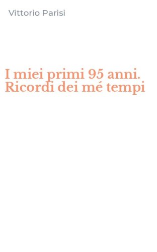 I miei primi 95 anni. Ricordi dei m&eacute; tempi