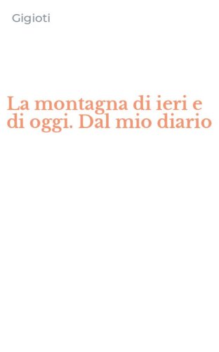 La montagna di ieri e di oggi. Dal mio diario