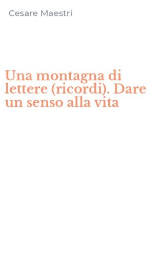 Una montagna di lettere (ricordi). Dare un senso alla vita