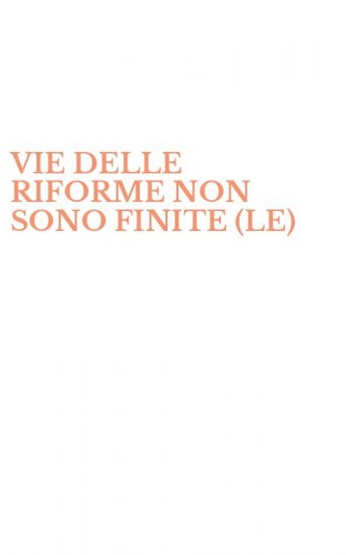 VIE DELLE RIFORME NON SONO FINITE (LE)