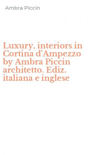 Luxury, interiors in Cortina d'Ampezzo by Ambra Piccin architetto. Ediz. italiana e inglese