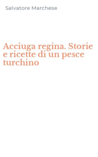 Acciuga regina. Storie e ricette di un pesce turchino
