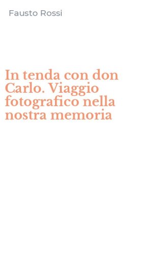 In tenda con don Carlo. Viaggio fotografico nella nostra memoria