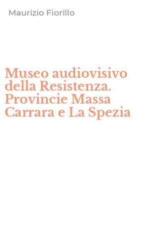 Museo audiovisivo della Resistenza. Provincie Massa Carrara e La Spezia