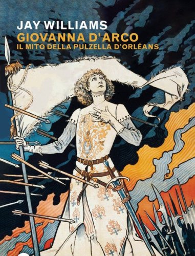 Giovanna d'Arco. Il mito della pulzella d'Orl&eacute;ans