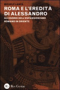 Roma e l'eredit&agrave; di Alessandro. Gli esordi dell'espansionismo romano in Oriente