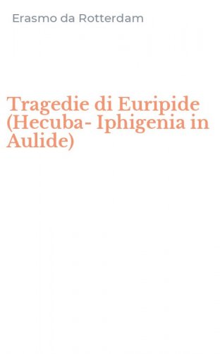 Tragedie di Euripide (Hecuba-Iphigenia in Aulide)