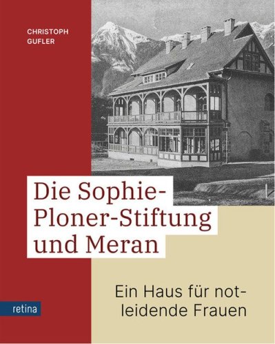 Die Sophie-Ploner-Stiftung und Meran. Ein Haus f&uuml;r notleidende Frauen