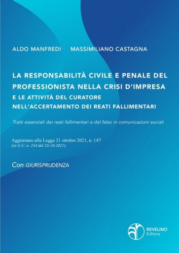 La responsabilit&agrave; civile e penale del professionista nella crisi d'impresa e le attivit&agrave; del curatore nell'accertamento dei reati fallimentari. Aggiornato alla legge 21 ottobre 2021 n.147 (in G.U. n.254 del 23-10-2021)