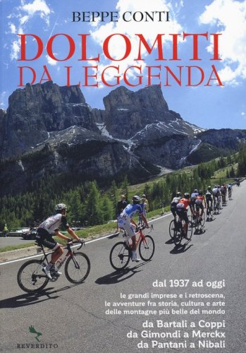 Dolomiti da leggenda. Dal 1937 ad oggi le grandi imprese e i retroscena, le avventure fra storia, cultura e arte delle montagne pi&ugrave; belle del mondo. Da Bartali a Coppi, da Gimondi a Merckx, da Pantani a Nibali