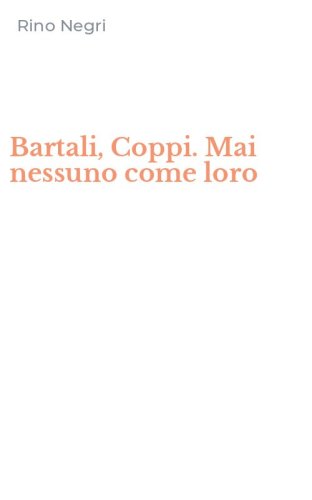 Bartali, Coppi. Mai nessuno come loro