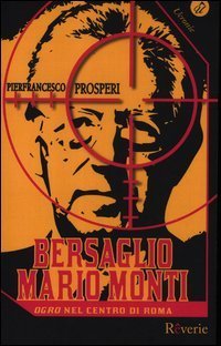 Bersaglio Mario Monti. &laquo;Ogro&raquo; nel centro di Roma