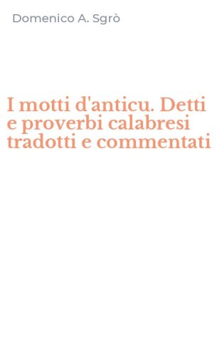 I motti d'anticu. Detti e proverbi calabresi tradotti e commentati