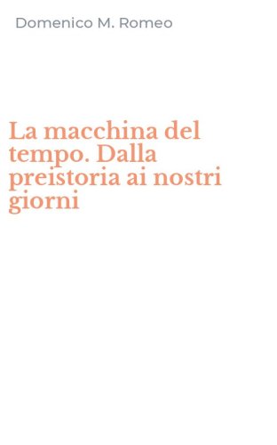 La macchina del tempo. Dalla preistoria ai nostri giorni