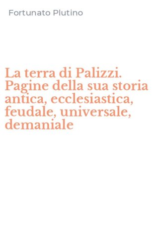 La terra di Palizzi. Pagine della sua storia antica, ecclesiastica, feudale, universale, demaniale