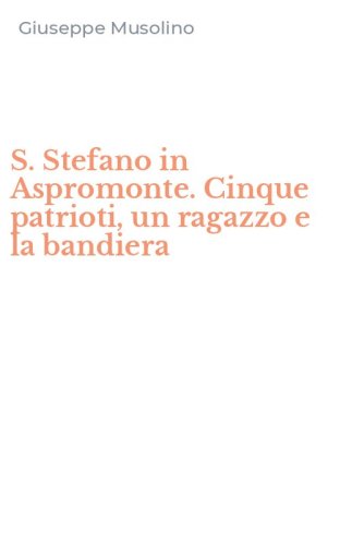 S. Stefano in Aspromonte. Cinque patrioti, un ragazzo e la bandiera