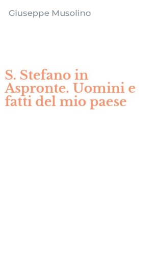 S. Stefano in Aspronte. Uomini e fatti del mio paese