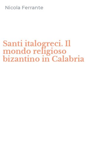 Santi italogreci. Il mondo religioso bizantino in Calabria
