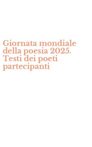 Giornata mondiale della poesia 2025. Testi dei poeti partecipanti
