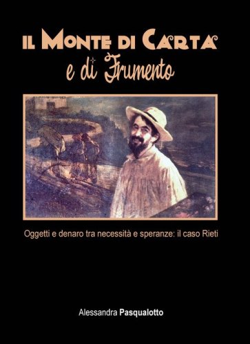 Il Monte di carta e di frumento. Oggetti e denaro tra necessit&agrave; e speranze: il caso di Rieti