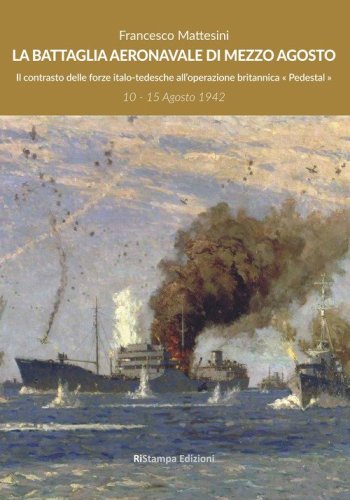 La battaglia aeronavale di mezzo agosto. Il contrasto delle forze italo-tedesche all'operazione britannica &laquo;Pedestal&raquo;