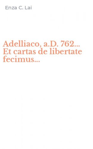 Adelliaco, a.D. 762... Et cartas de libertate fecimus...