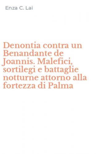 Denontia contra un Benandante de Joannis. Malefici, sortilegi e battaglie notturne attorno alla fortezza di Palma