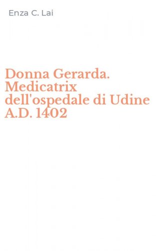 Donna Gerarda. Medicatrix dell'ospedale di Udine A.D. 1402