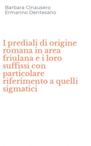 I prediali di origine romana in area friulana e i loro suffissi con particolare riferimento a quelli sigmatici