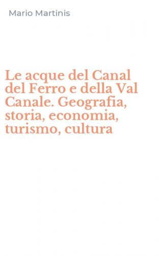 Le acque del Canal del Ferro e della Val Canale. Geografia, storia, economia, turismo, cultura - TURISMO, CULTURA (LE)
