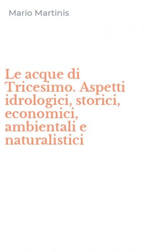Le acque di Tricesimo. Aspetti idrologici, storici, economici, ambientali e naturalistici